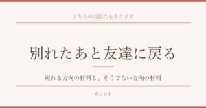 別れたあと友達に戻ることのこと｜戻れる方向の材料と、そうでない方向の材料