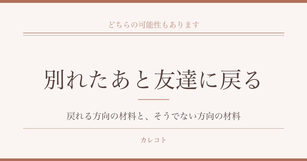 別れたあと友達に戻ることのこと｜戻れる方向の材料と、そうでない方向の材料
